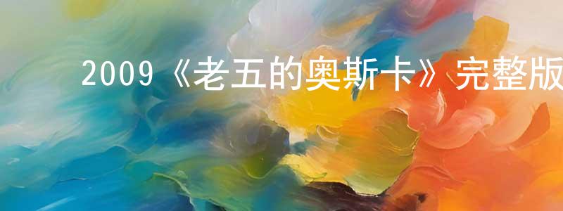 ﻿蔡永星发布﻿2009《老五的奥斯卡》完整版电影/在线观看/百度云-美剧天堂